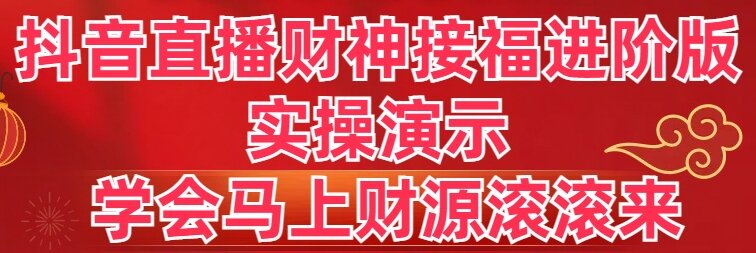 抖音直播财神接福进阶版 实操演示 学会马上财源滚滚来-臭虾米项目网