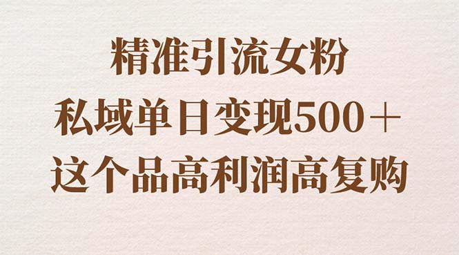 精准引流女粉，私域单日变现500＋，高利润高复购，保姆级实操教程分享-臭虾米项目网