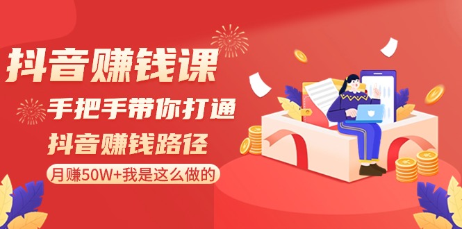 抖音赚钱课-手把手带你打通抖音赚钱路径：月赚50W+我是这么做的！-臭虾米项目网