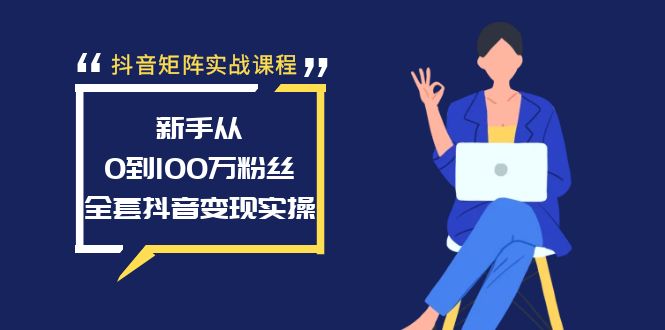 抖音矩阵实战课程：新手从0到100万粉丝，全套抖音变现实操-臭虾米项目网