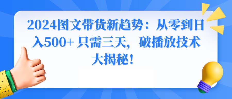 2024图文带货新趋势：从零到日入500+ 只需三天，破播放技术大揭秘！-臭虾米项目网