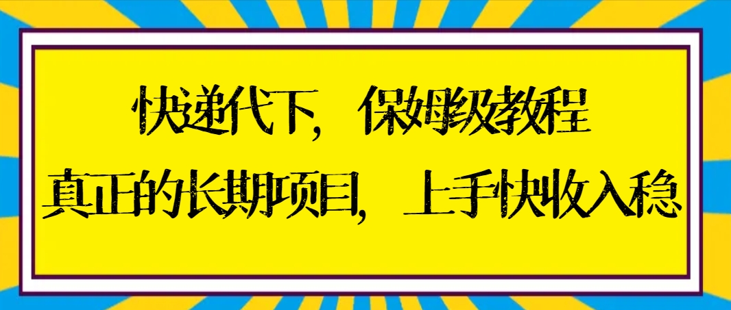 快递代下保姆级教程，真正的长期项目，上手快收入稳【实操+渠道】-臭虾米项目网