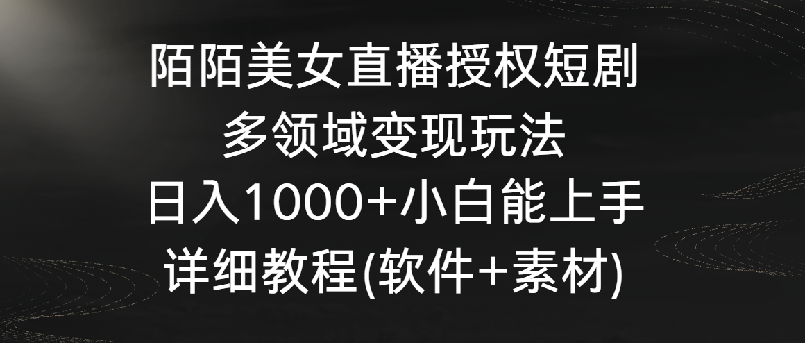 陌陌美女直播授权短剧，多领域变现玩法，日入1000+小白能上手，详细教程-臭虾米项目网