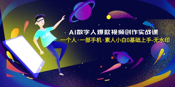 AI数字人爆款视频创作实战课，一个人·一部手机·素人小白0基础上手-臭虾米项目网