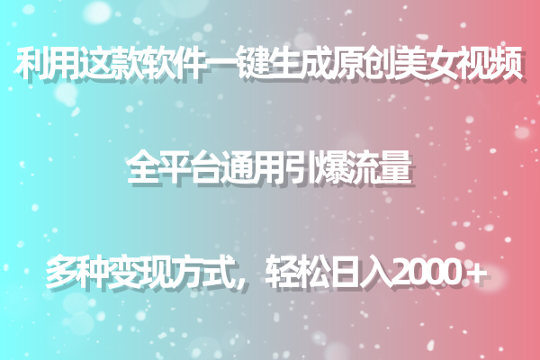 用这款软件一键生成原创美女视频 全平台通用引爆流量 多种变现 日入2000＋-臭虾米项目网