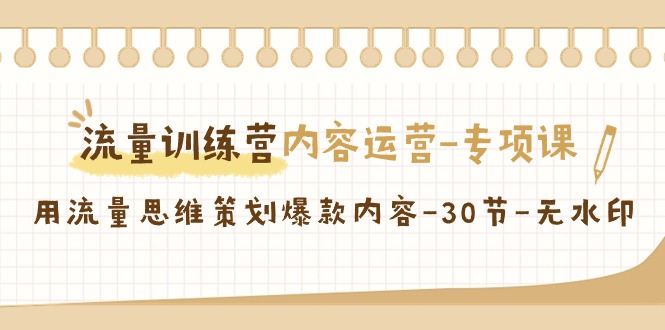 流量训练营之内容运营-专项课，用流量思维策划爆款内容-30节-无水印-臭虾米项目网