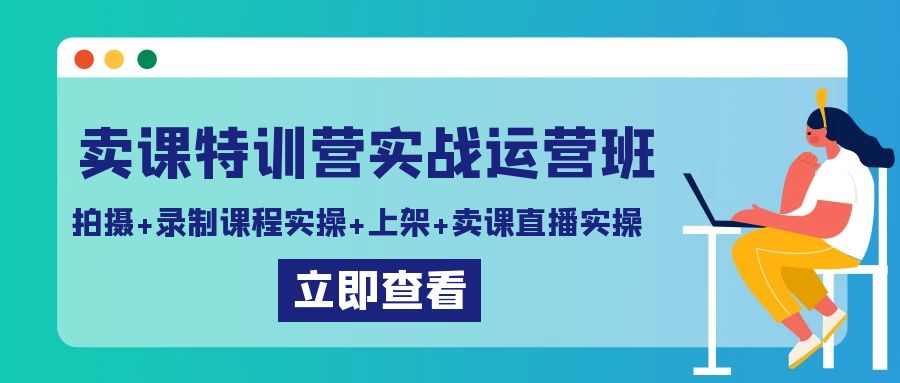 卖课特训营实战运营班：拍摄+录制课程实操+上架课程+卖课直播实操-臭虾米项目网