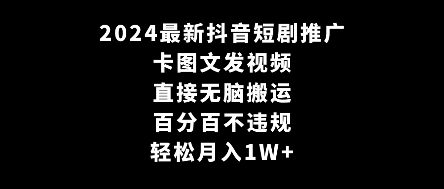 2024最新抖音短剧推广，卡图文发视频 直接无脑搬 百分百不违规 轻松月入1W+-臭虾米项目网