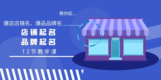 教你起“爆店店铺名、爆品品牌名”，店铺起名，品牌起名（12节教学课）-臭虾米项目网