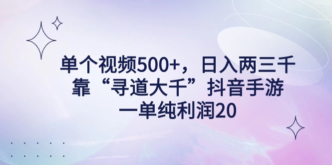 单个视频500+，日入两三千轻轻松松，靠“寻道大千”抖音手游，一单纯利润20，偏门大佬玩法-臭虾米项目网