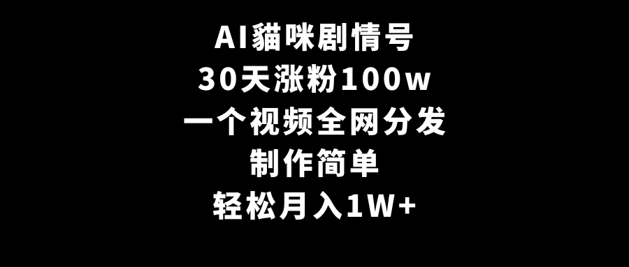 AI貓咪剧情号，30天涨粉100w，制作简单，一个视频全网分发，轻松月入1W+-臭虾米项目网