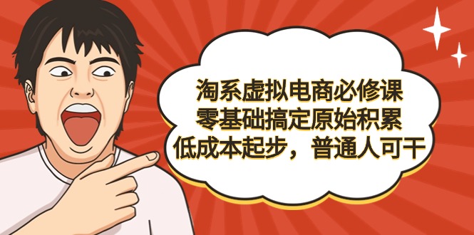 淘系虚拟电商必修课，零基础搞定原始积累，低成本起步，普通人可干-臭虾米项目网