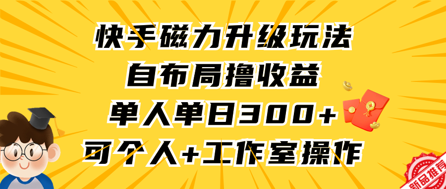 快手磁力升级玩法，自布局撸收益，单人单日300+，个人工作室均可操作-臭虾米项目网