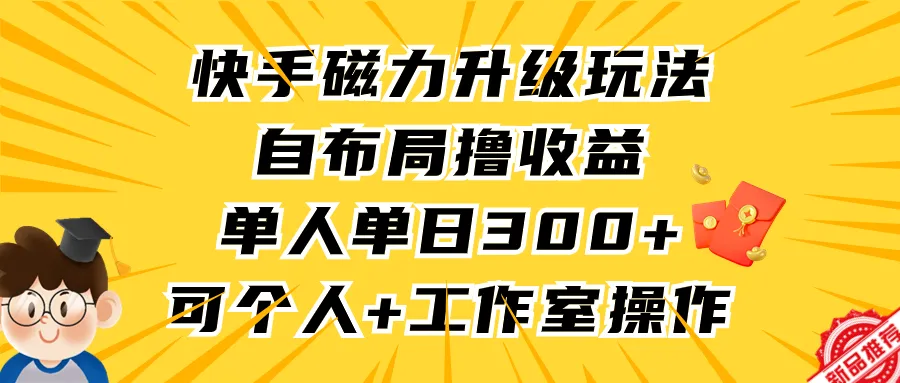 图片[1]-快手磁力升级玩法，自布局撸收益，单人单日300+，个人工作室均可操作-臭虾米项目网