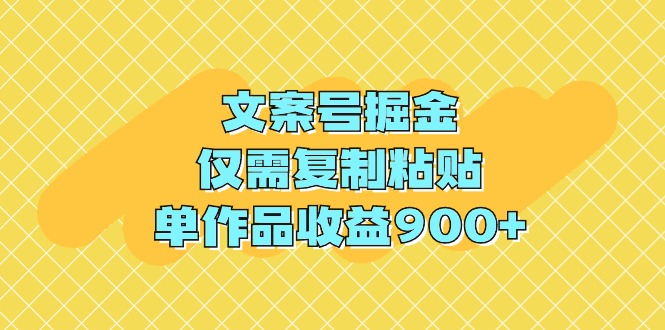 文案号掘金，仅需复制粘贴，单作品收益900+-臭虾米项目网