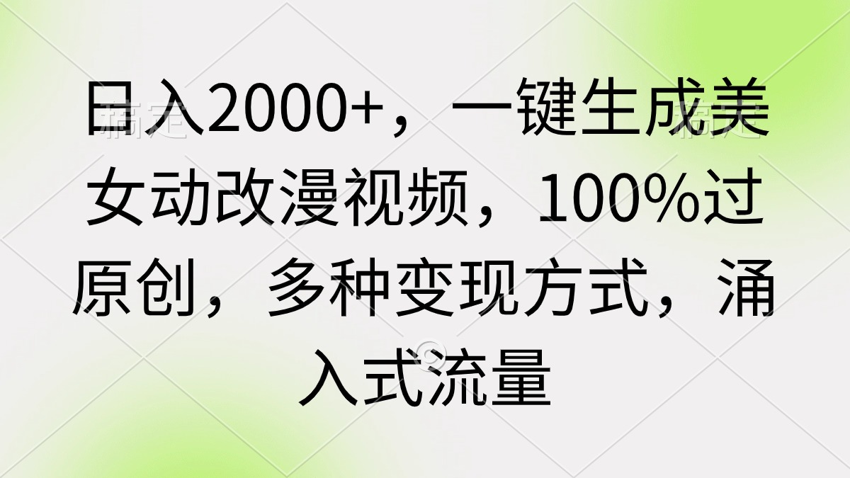 日入2000+，一键生成美女动改漫视频，100%过原创，多种变现方式 涌入式流量-臭虾米项目网