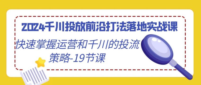 掌握千川投放前沿打法：2024年运营策略实战指南-臭虾米项目网