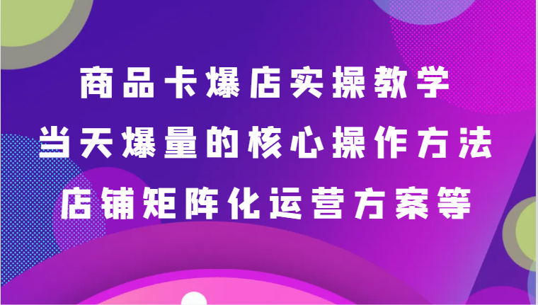 商品卡爆店实操教学：深度解析店铺运营技巧与爆款策略-臭虾米项目网