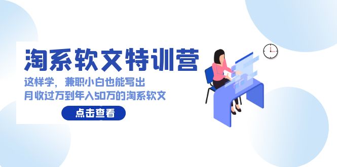 淘系软文特训营：这样学，兼职小白也能写出月收过万到年入50万的淘系软文-臭虾米项目网