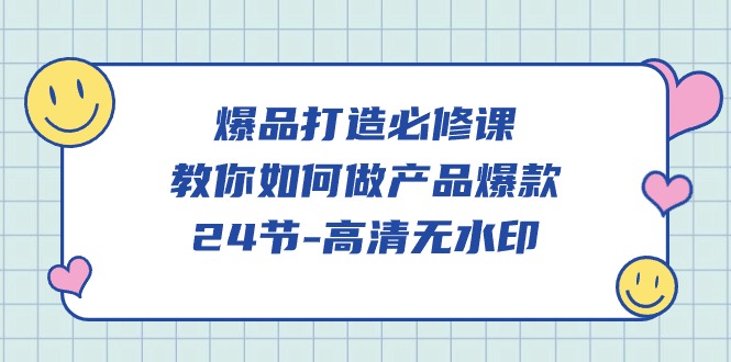 爆品 打造必修课，教你如何-做产品爆款（24节-高清无水印）-臭虾米项目网