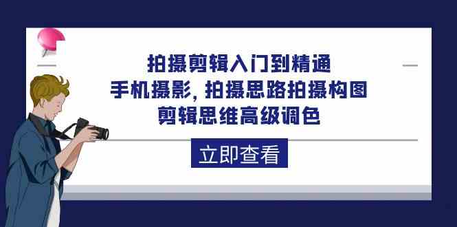 从入门到精通：手机摄影 视频拍摄技巧与高级调色教程-臭虾米项目网