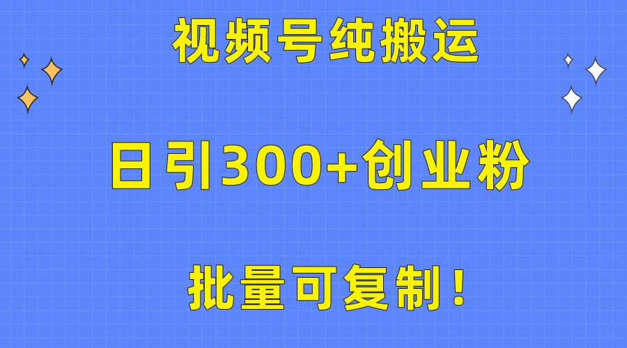批量可复制！视频号纯搬运日引300 创业粉教程！-臭虾米项目网