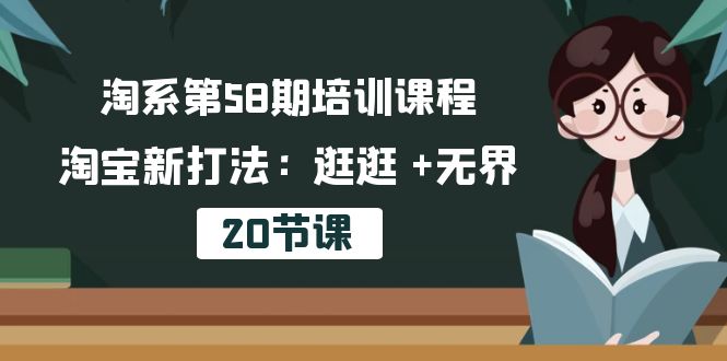 淘系第58期培训课程，淘宝新打法：逛逛 无界（20节课）-臭虾米项目网