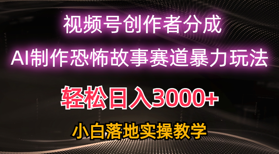 日入3000 ,视频号AI恐怖故事赛道暴力玩法,轻松过原创,小白也能轻松上手