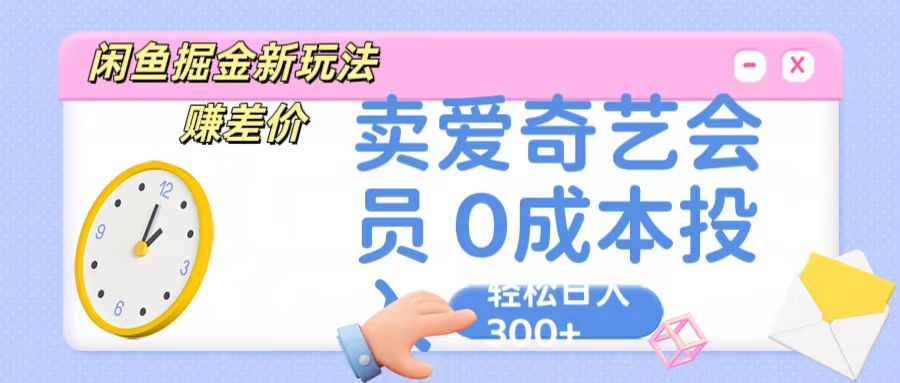 咸鱼掘金新玩法赚差价卖爱奇艺会员0成本投入轻松日收入300-臭虾米项目网