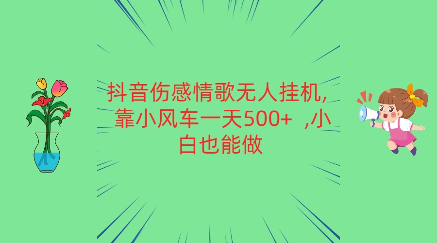 抖音伤感情歌无人挂机靠小风车一天500 小白也能做-臭虾米项目网