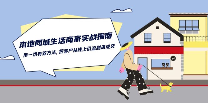 本地同城生活·商家实战指南：用一切有效方法，把客户从线上引流到店成交-臭虾米项目网