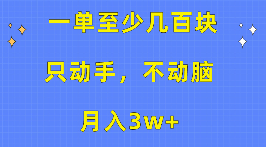 一单至少几百块，只动手不动脑，月入3w 。看完就能上手，详细教程-臭虾米项目网