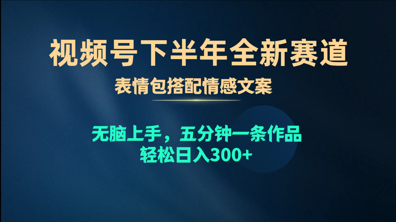 视频号下半年全新赛道，表情包搭配情感文案无脑上手，五分钟一条作品…-臭虾米项目网