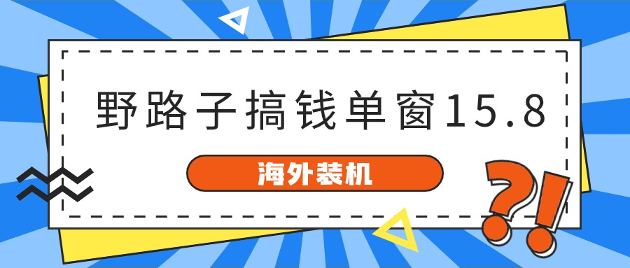 海外装机，野路子搞钱，单窗口15.8，亲测已变现10000-臭虾米项目网