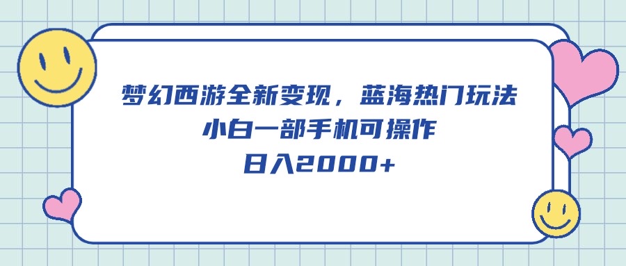 梦幻西游全新变现，蓝海热门玩法，小白一部手机可操作，日入2000-臭虾米项目网