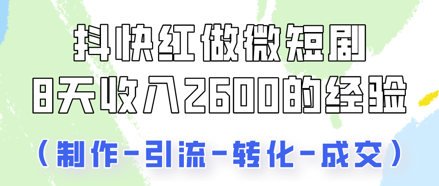 抖快做微短剧，8天收入2600 的实操经验，从前端设置到后期转化手把手教！-臭虾米项目网