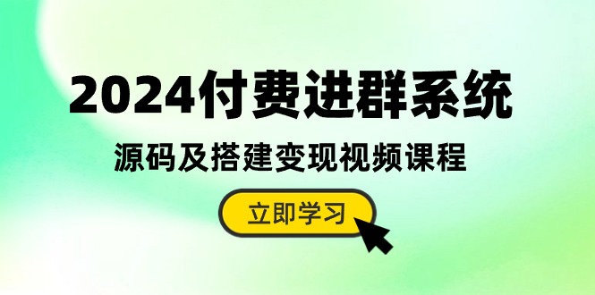 2024付费进群系统，源码及搭建变现视频课程（教程 源码）-臭虾米项目网