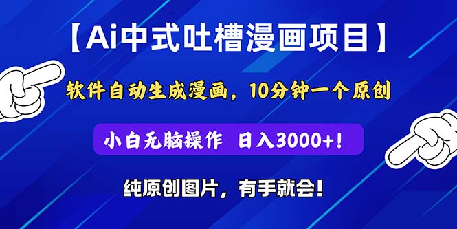 Ai中式吐槽漫画项目，软件自动生成漫画，10分钟一个原创，小白日入3000-臭虾米项目网