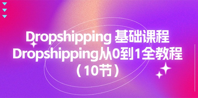 Dropshipping基础课程，Dropshipping从0到1全教程（10节）-臭虾米项目网