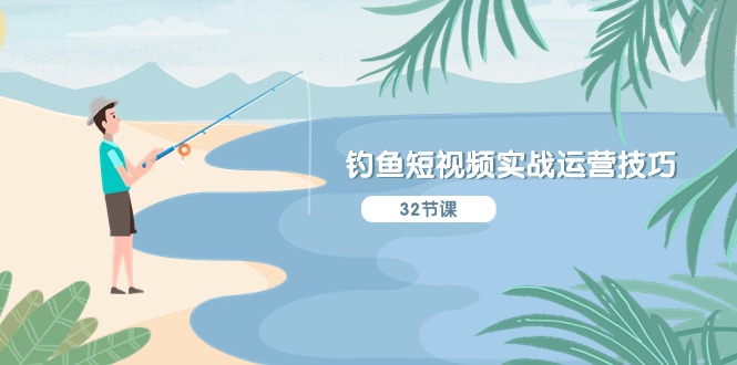 钓鱼短视频实战运营技巧，系统性讲解定位ip策划能听懂，能落地，能实操-臭虾米项目网