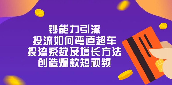 钞能力引流：投流弯道超车，投流系数及增长方法，创造爆款短视频（20节）-臭虾米项目网