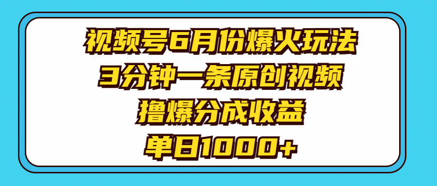 视频号6月份爆火玩法，3分钟一条原创视频，撸爆分成收益，单日1000-臭虾米项目网