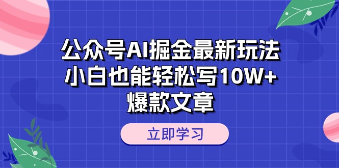 公众号AI掘金最新玩法，小白也能轻松写10W 爆款文章-臭虾米项目网