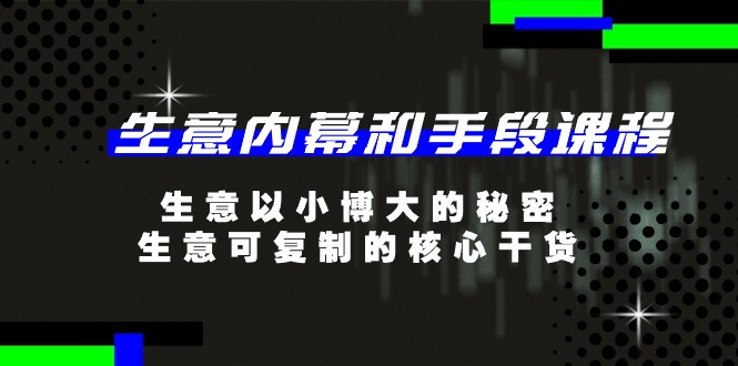 生意内幕和手段课程，生意以小博大的秘密，生意可复制的核心干货（20节）-臭虾米项目网