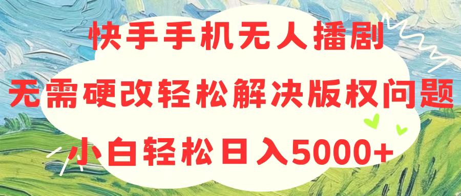 快手手机无人播剧，无需硬改，轻松解决版权问题，小白轻松日入5000-臭虾米项目网