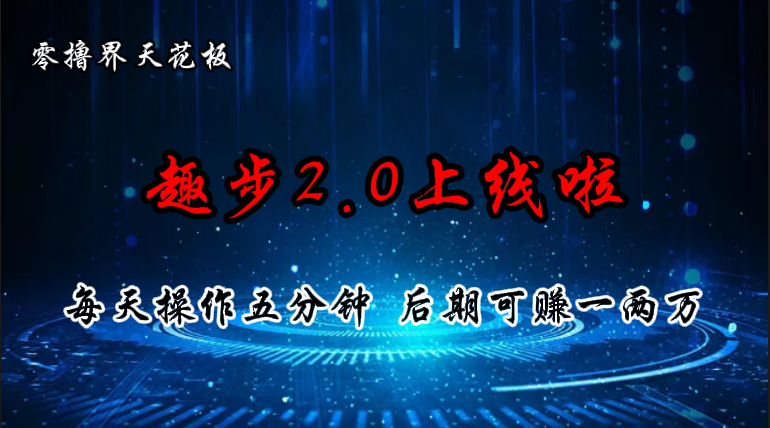 零撸界天花板，趣步2.0上线啦，必做项目，零撸一两万，早入场早吃肉-臭虾米项目网