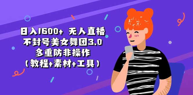 日入1600 无人直播不封号美女舞团3.0多重防非操作（教程 素材 工具）-臭虾米项目网