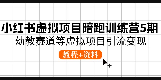 小红书虚拟项目陪跑训练营5期，幼教赛道等虚拟项目引流变现(教程 资料)-臭虾米项目网