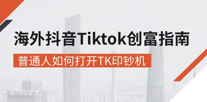 海外抖音Tiktok创富指南，普通人如何打开TK印钞机-臭虾米项目网