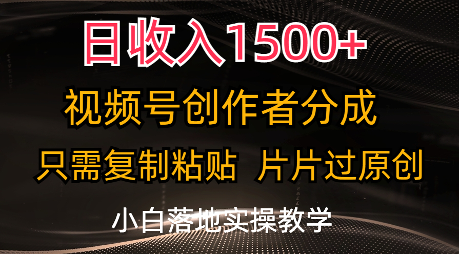 日收入1500 ，视频号创作者分成，只需复制粘贴，片片过原创，小白也可…-臭虾米项目网